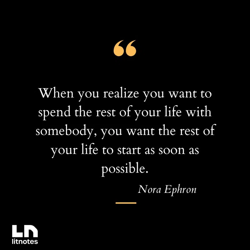 When you realize you want to spend the rest of your life with somebody, you want the rest of your life to start as soon as possible.